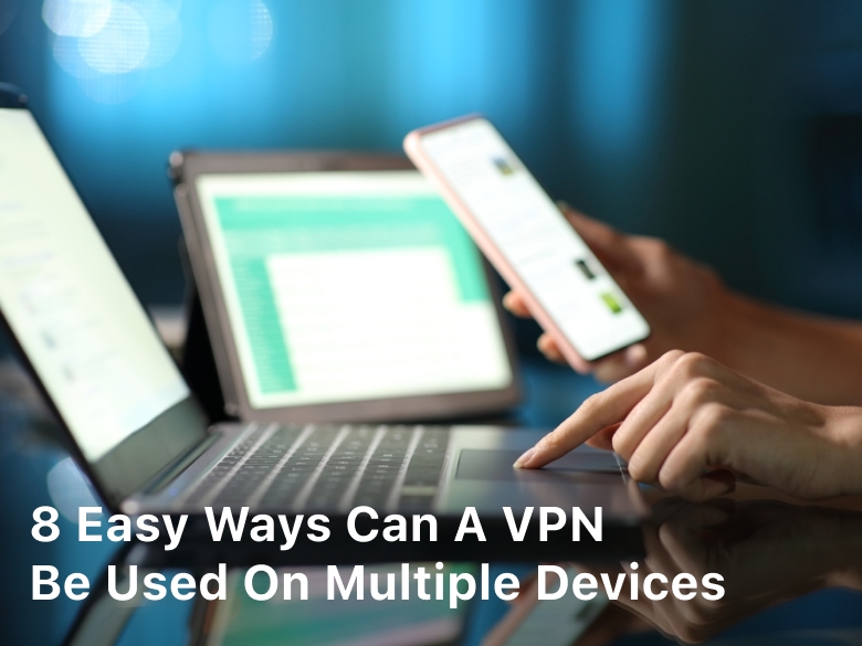 8 Easy Ways Can a VPN Be Used on Multiple Devices