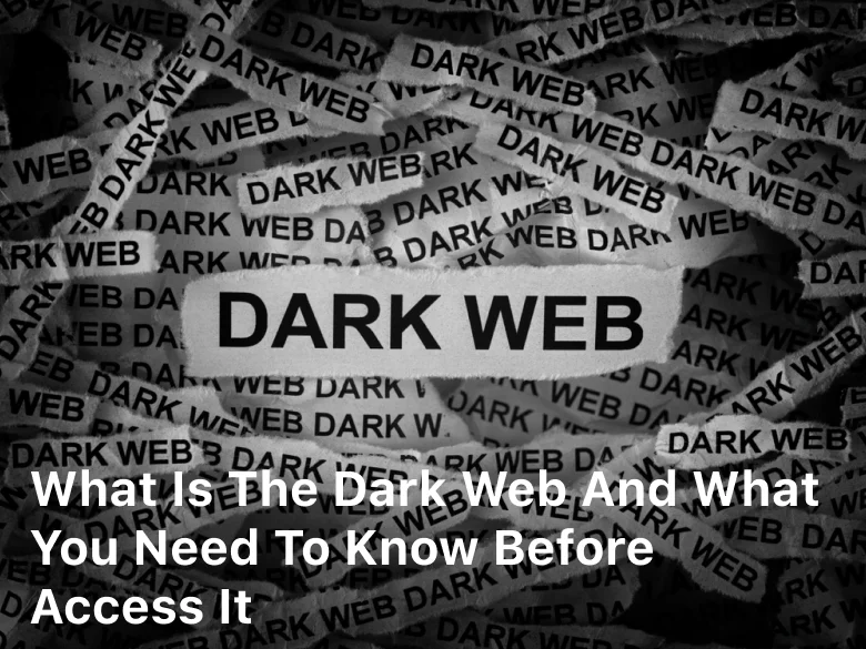 What is The Dark Web and What you Need to Know Before Access it