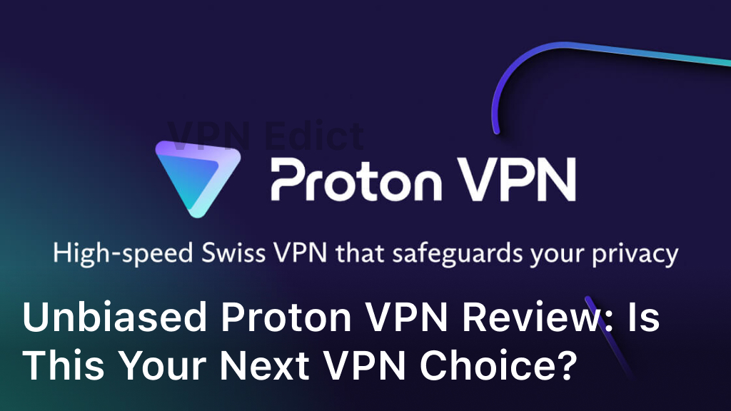 Unbiased Proton VPN Review: Is This Your Next VPN Choice?